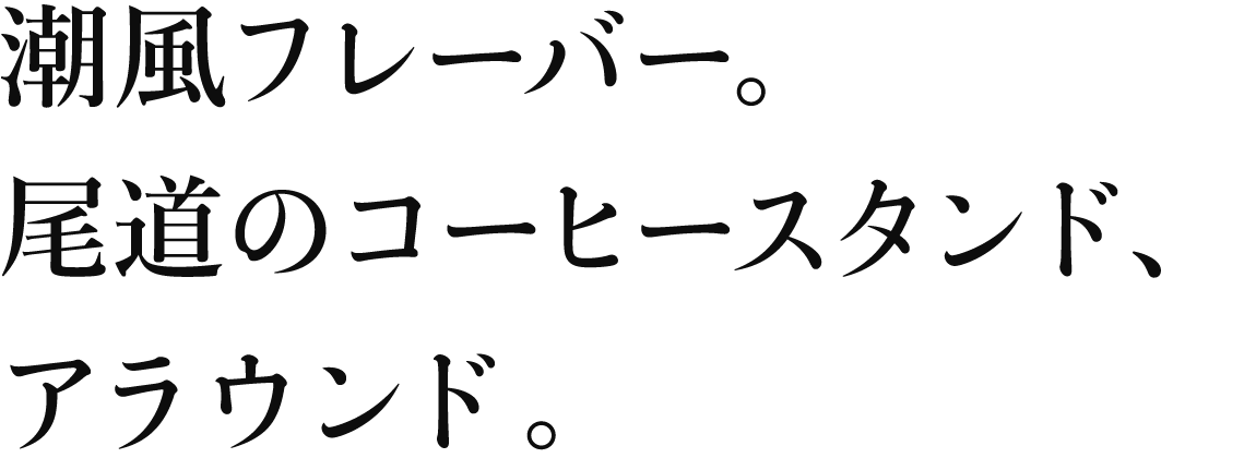 瀬戸内をゆったり、のんびり。あちこち歩いて、素敵な発見を。尾道のコーヒースタンド、アラウンド。